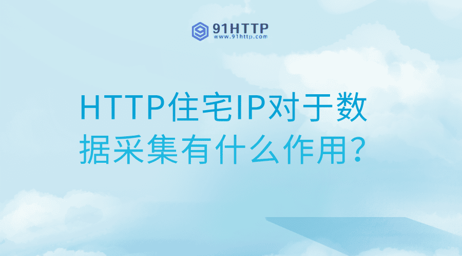 HTTP住宅IP对于数据采集有什么作用？